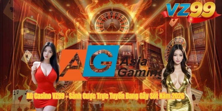 AG Casino VZ99 – Sảnh Cược Trực Tuyến Đang Gây Sốt Năm 2026