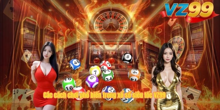 Các cách chơi phổ biến trong xổ số siêu tốc VZ99