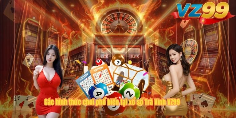 Các hình thức chơi phổ biến tại xổ số Trà Vinh VZ99
