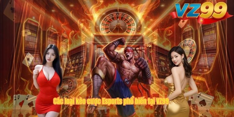 Các loại kèo cược Esports phổ biến tại VZ99