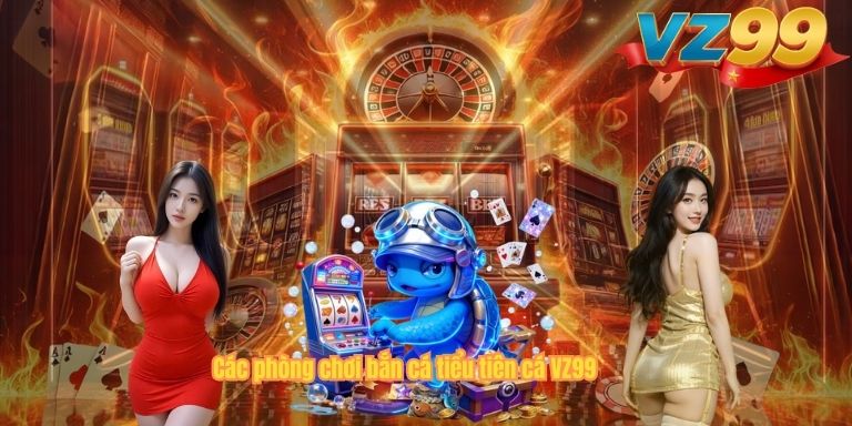 Các phòng chơi bắn cá tiểu tiên cá VZ99