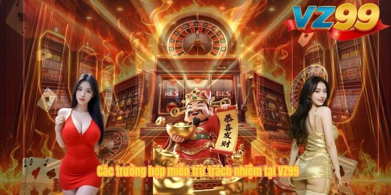 Các trường hợp miễn trừ trách nhiệm tại VZ99