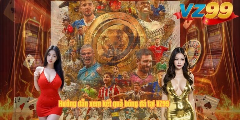Hướng dẫn xem kết quả bóng đá tại VZ99