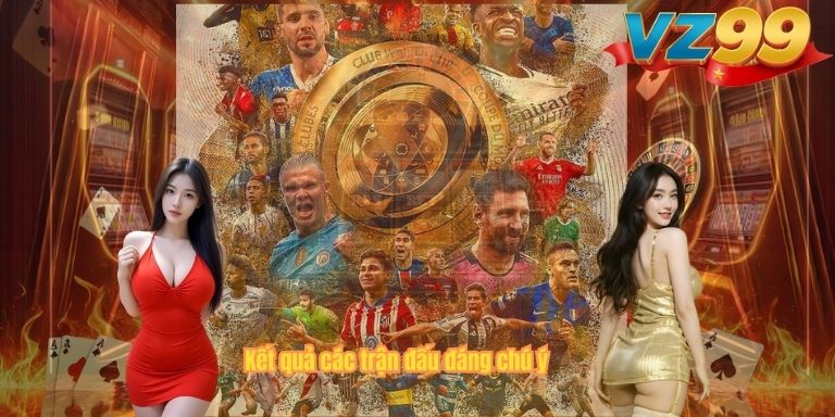 Kết quả các trận đấu đáng chú ý