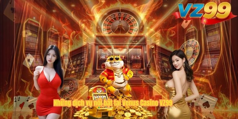 Những dịch vụ nổi bật tại Venus Casino VZ99