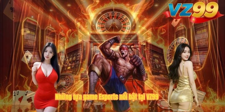 Những tựa game Esports nổi bật tại VZ99