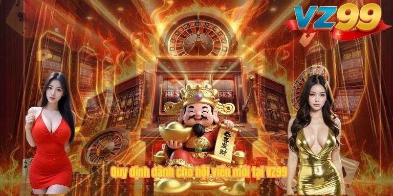 Quy định dành cho hội viên mới tại VZ99