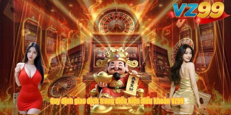 Quy định giao dịch trong điều kiện điều khoản VZ99