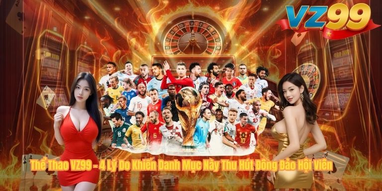 Thể Thao VZ99 – 4 Lý Do Khiến Danh Mục Này Thu Hút Đông Đảo Hội Viên