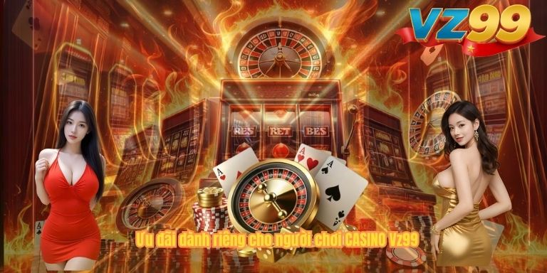 Ưu đãi dành riêng cho người chơi CASINO Vz99