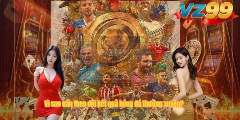 Vì sao cần theo dõi kết quả bóng đá thường xuyên?
