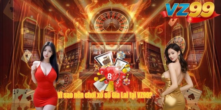 Vì sao nên chơi xổ số Gia Lai tại VZ99?