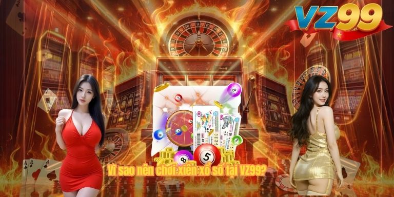 Vì sao nên chơi xiên xổ số tại VZ99?