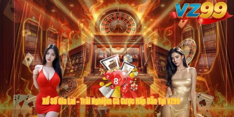 Xổ Số Gia Lai – Trải Nghiệm Cá Cược Hấp Dẫn Tại VZ99